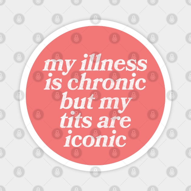 My Illness Is Chronic But My Tits Are Iconic Magnet by DankFutura